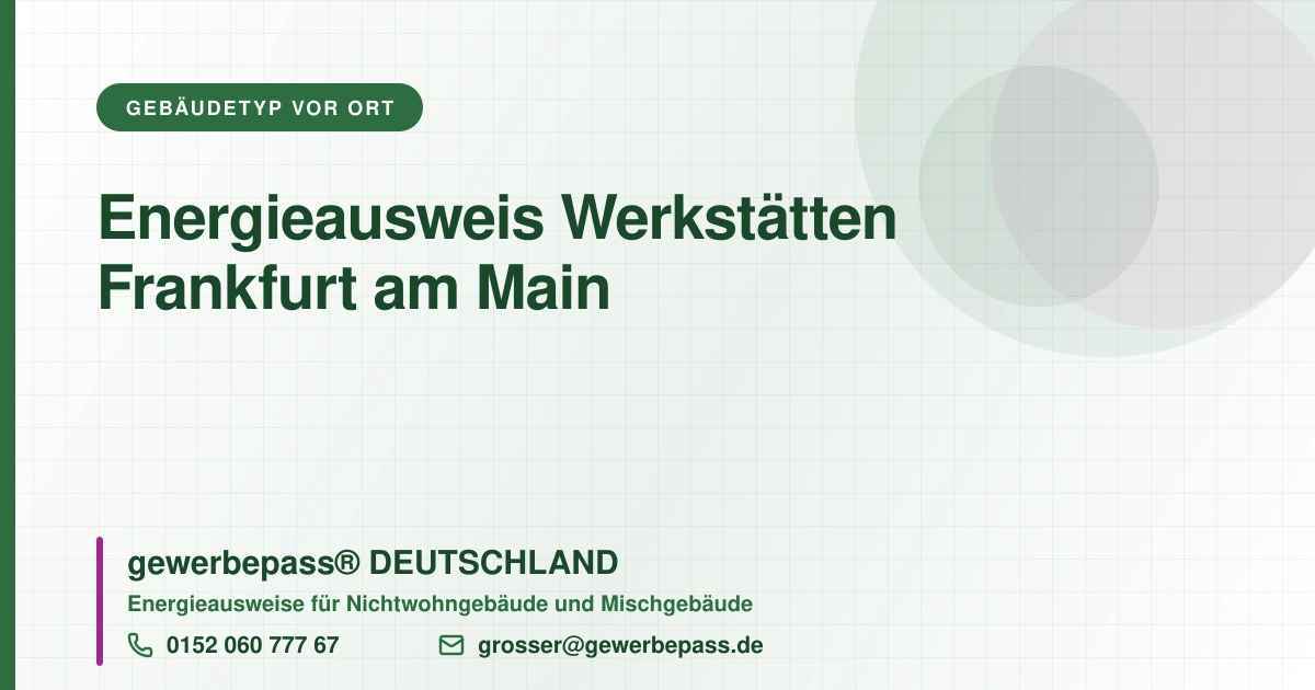 Energieausweis Werkstätten Frankfurt am Main, Bedarfsausweis nach DIN V 18599, gewerbepass® DEUTSCHLAND, Tel. 0152 060 777 67