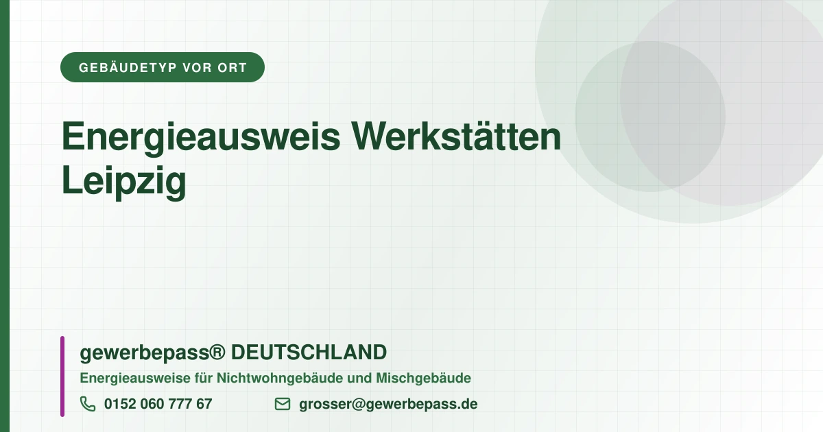 Energieausweis Werkstätten Leipzig, Bedarfsausweis nach DIN V 18599, gewerbepass® DEUTSCHLAND, Tel. 0152 060 777 67